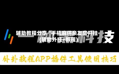 辅助教程分享“手机麻将亲友房开挂(辅助外挂+教程)-第2张图片