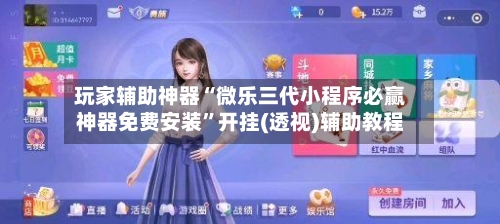 玩家辅助神器“微乐三代小程序必赢神器免费安装”开挂(透视)辅助教程-第1张图片