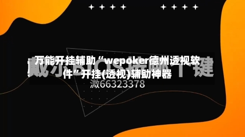万能开挂辅助“wepoker德州透视软件”开挂(透视)辅助神器-第1张图片