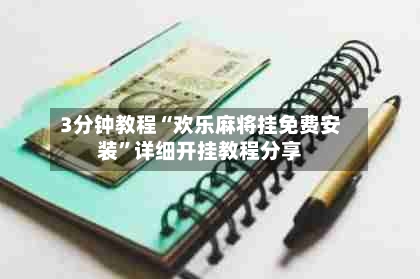 3分钟教程“欢乐麻将挂免费安装”详细开挂教程分享-第3张图片