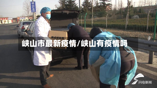 峡山市最新疫情/峡山有疫情吗-第3张图片