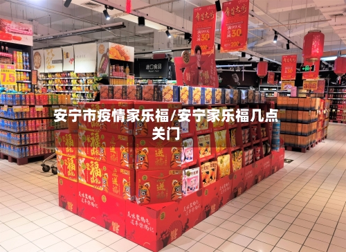 安宁市疫情家乐福/安宁家乐福几点关门-第3张图片