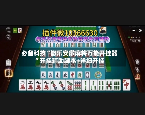 必备科技“微乐安徽麻将万能开挂器”开挂辅助脚本+详细开挂-第1张图片