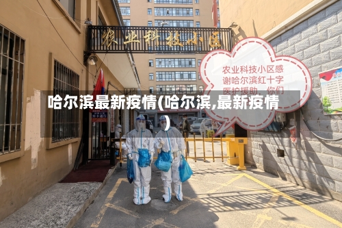 哈尔滨最新疫情(哈尔滨,最新疫情)-第2张图片