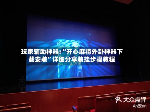 玩家辅助神器:“开心麻将外卦神器下载安装”详细分享装挂步骤教程-第3张图片