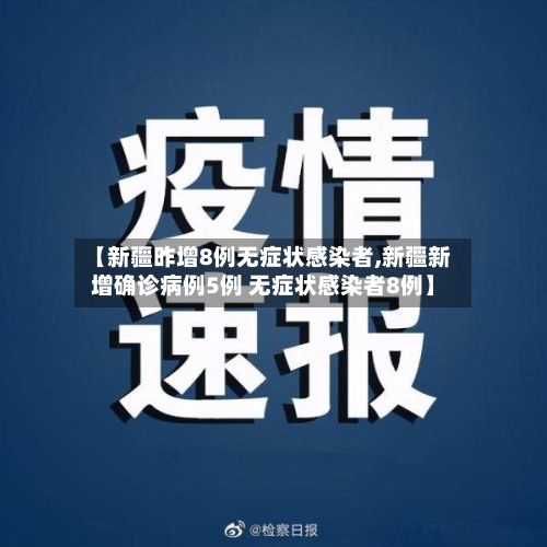 【新疆昨增8例无症状感染者,新疆新增确诊病例5例 无症状感染者8例】-第1张图片
