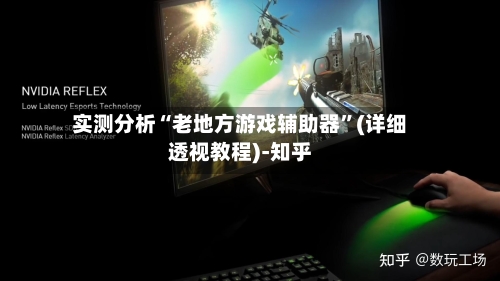 实测分析“老地方游戏辅助器”(详细透视教程)-知乎-第1张图片