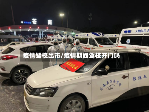 疫情驾校出市/疫情期间驾校开门吗-第1张图片