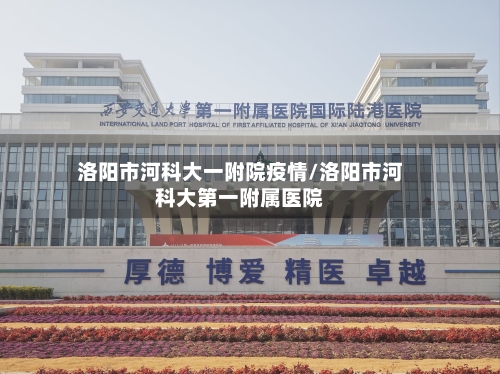 洛阳市河科大一附院疫情/洛阳市河科大第一附属医院-第1张图片