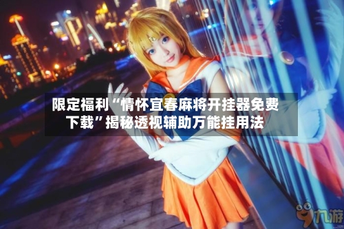 限定福利“情怀宜春麻将开挂器免费下载	”揭秘透视辅助万能挂用法-第1张图片