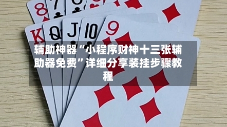 辅助神器“小程序财神十三张辅助器免费	”详细分享装挂步骤教程-第1张图片
