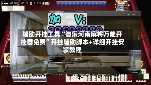 辅助开挂工具“微乐河南麻将万能开挂器免费”开挂辅助脚本+详细开挂安装教程-第1张图片