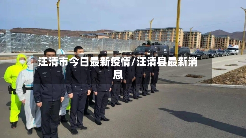 汪清市今日最新疫情/汪清县最新消息-第1张图片