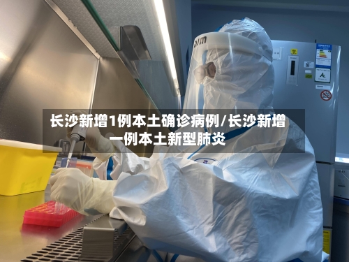 长沙新增1例本土确诊病例/长沙新增一例本土新型肺炎-第1张图片