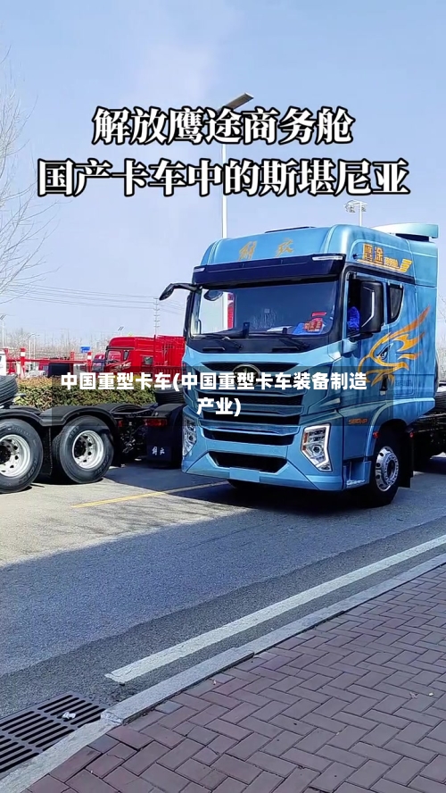 中国重型卡车(中国重型卡车装备制造产业)-第2张图片