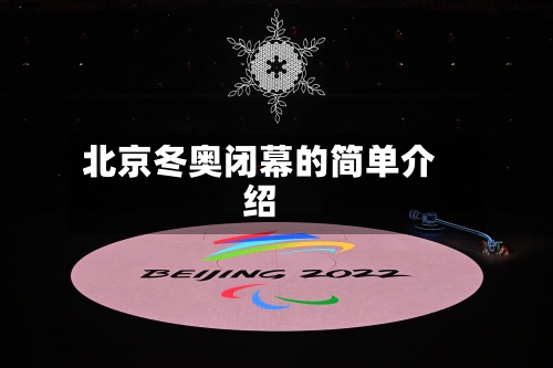 北京冬奥闭幕的简单介绍-第2张图片
