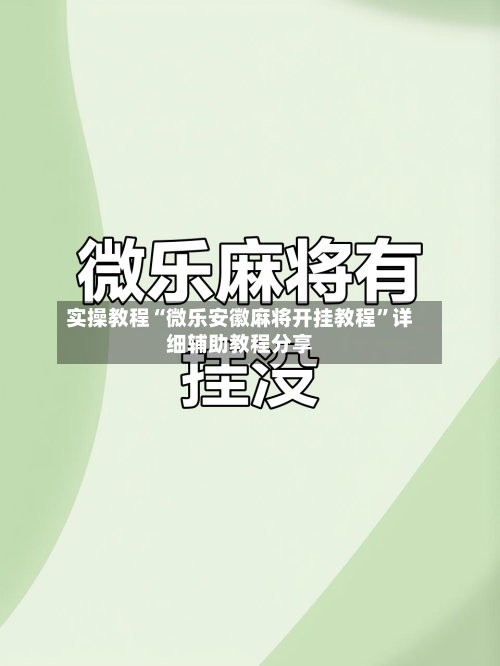 实操教程“微乐安徽麻将开挂教程”详细辅助教程分享-第1张图片