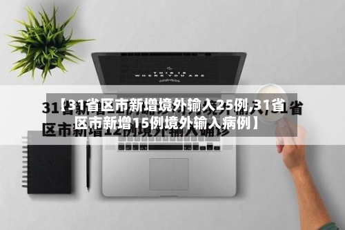 【31省区市新增境外输入25例,31省区市新增15例境外输入病例】-第2张图片
