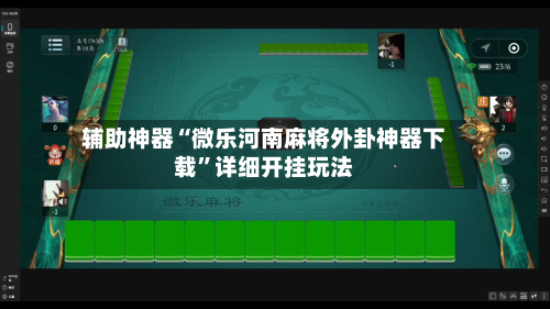 辅助神器“微乐河南麻将外卦神器下载”详细开挂玩法-第1张图片