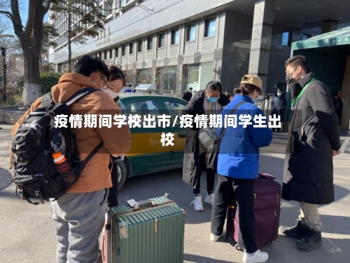 疫情期间学校出市/疫情期间学生出校-第1张图片