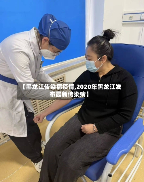 【黑龙江传染病疫情,2020年黑龙江发布最新传染病】-第1张图片