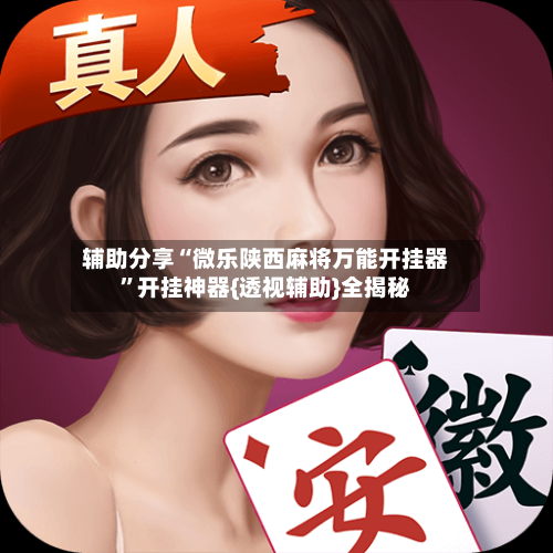 辅助分享“微乐陕西麻将万能开挂器	”开挂神器{透视辅助}全揭秘-第2张图片
