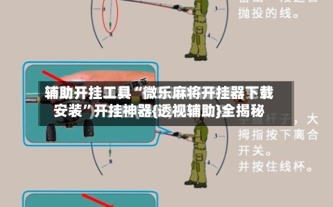 辅助开挂工具“微乐麻将开挂器下载安装	”开挂神器{透视辅助}全揭秘-第3张图片