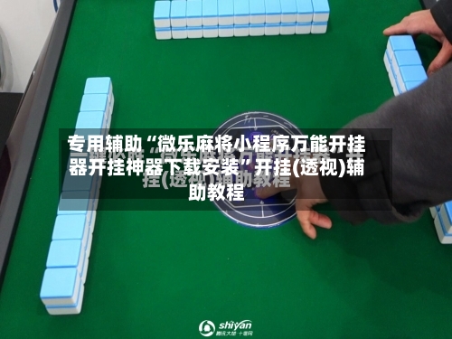 专用辅助“微乐麻将小程序万能开挂器开挂神器下载安装”开挂(透视)辅助教程-第2张图片