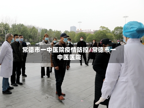 常德市一中医院疫情防控/常德市一中医医院-第3张图片