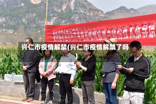 兴仁市疫情解禁(兴仁市疫情解禁了吗)-第1张图片