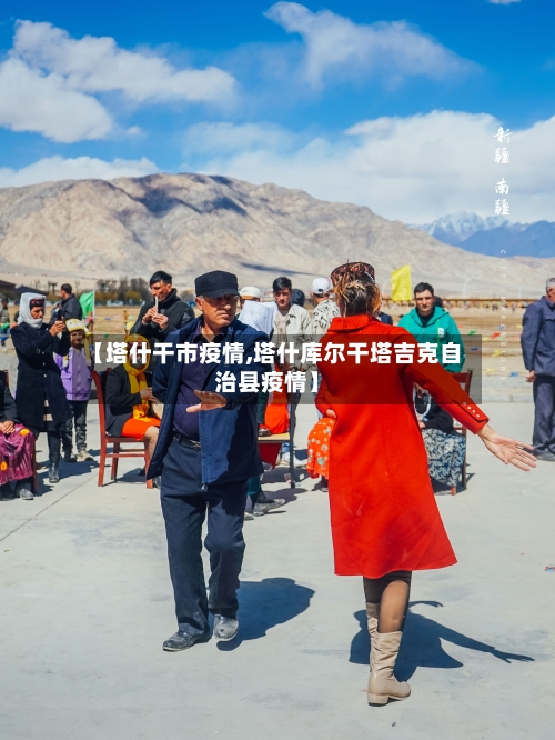 【塔什干市疫情,塔什库尔干塔吉克自治县疫情】-第1张图片