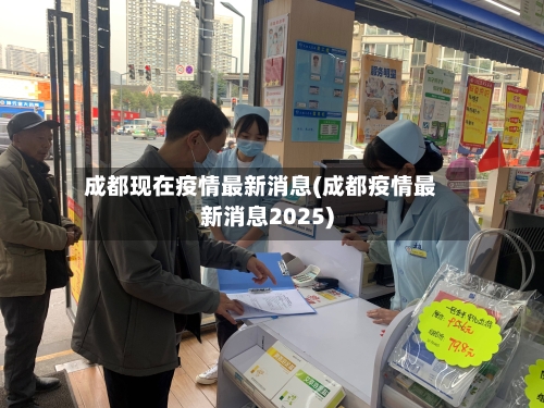 成都现在疫情最新消息(成都疫情最新消息2025)-第1张图片