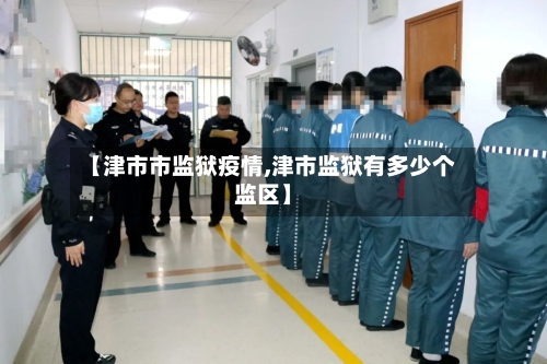 【津市市监狱疫情,津市监狱有多少个监区】-第1张图片