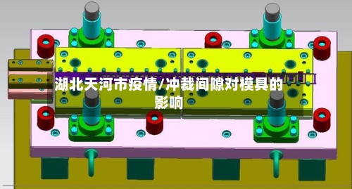 湖北天河市疫情/冲裁间隙对模具的影响-第3张图片