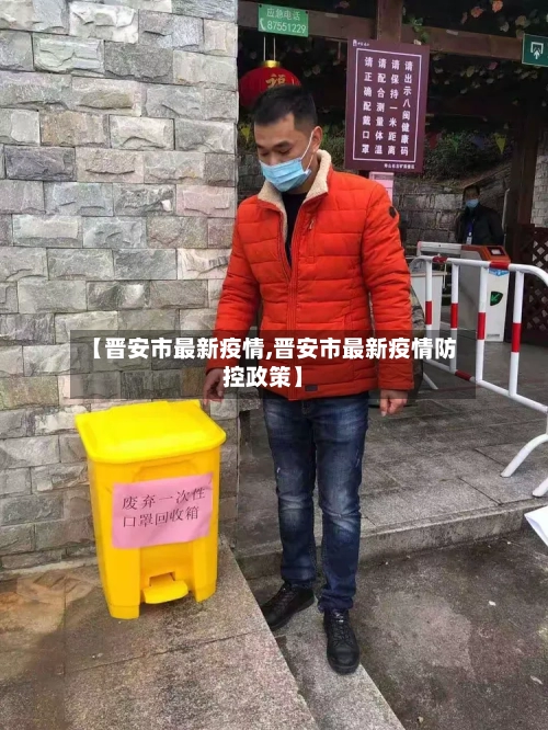 【晋安市最新疫情,晋安市最新疫情防控政策】-第1张图片