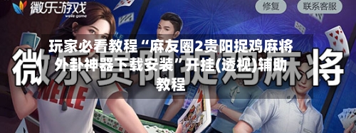 玩家必看教程“麻友圈2贵阳捉鸡麻将外卦神器下载安装”开挂(透视)辅助教程-第1张图片