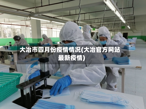 大冶市四月份疫情情况(大冶官方网站最新疫情)-第1张图片