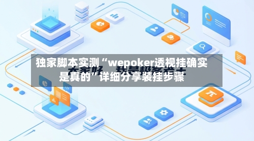 独家脚本实测“wepoker透视挂确实是真的”详细分享装挂步骤-第1张图片