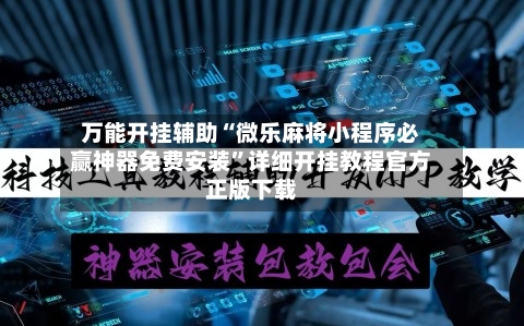 万能开挂辅助“微乐麻将小程序必赢神器免费安装	”详细开挂教程官方正版下载-第3张图片