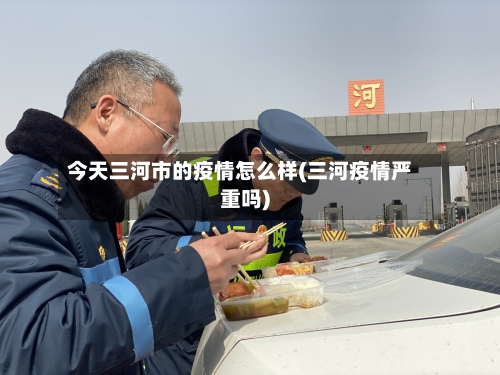 今天三河市的疫情怎么样(三河疫情严重吗)-第2张图片