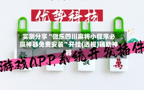 实测分享“微乐四川麻将小程序必赢神器免费安装	”开挂(透视)辅助神器-第2张图片
