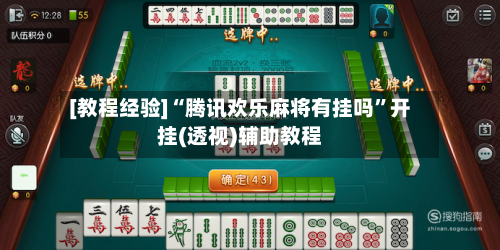 [教程经验]“腾讯欢乐麻将有挂吗”开挂(透视)辅助教程-第1张图片