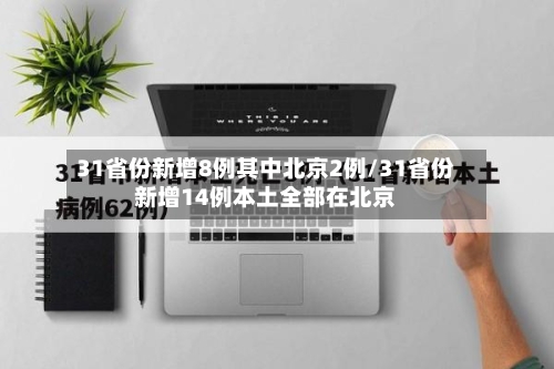 31省份新增8例其中北京2例/31省份新增14例本土全部在北京-第1张图片