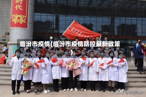 临汾市疫情(临汾市疫情防控最新政策)-第3张图片