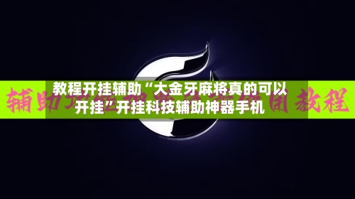 教程开挂辅助“大金牙麻将真的可以开挂	”开挂科技辅助神器手机-第1张图片