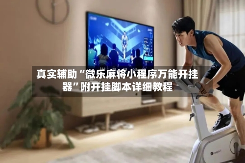 真实辅助“微乐麻将小程序万能开挂器”附开挂脚本详细教程-第1张图片