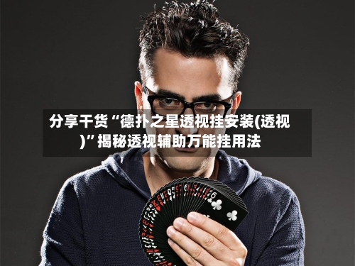 分享干货“德扑之星透视挂安装(透视)	”揭秘透视辅助万能挂用法-第1张图片