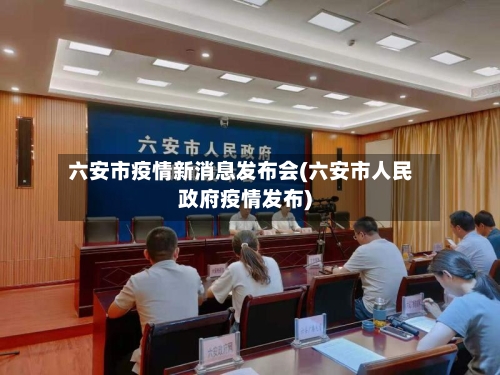 六安市疫情新消息发布会(六安市人民政府疫情发布)-第1张图片