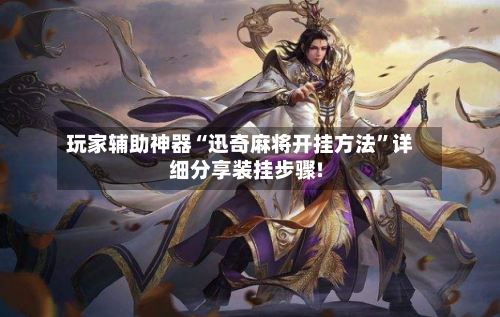 玩家辅助神器“迅奇麻将开挂方法”详细分享装挂步骤!-第1张图片