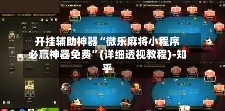 开挂辅助神器“微乐麻将小程序必赢神器免费	”(详细透视教程)-知乎-第2张图片